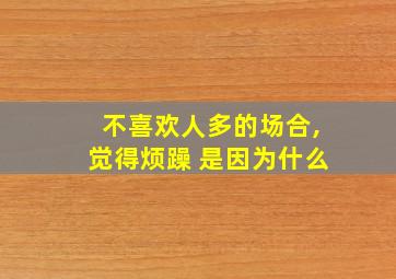 不喜欢人多的场合,觉得烦躁 是因为什么